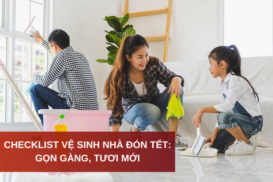 Checklist vệ sinh nhà đón Tết: gọn gàng, tươi mới