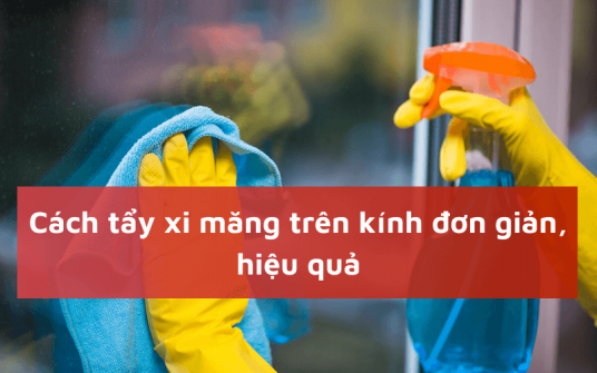 3 cách tẩy xi măng trên kính sạch bóng, đơn giản & nhanh chóng