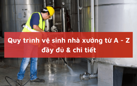 Quy trình vệ sinh nhà xưởng từ A - Z đầy đủ & chi tiết